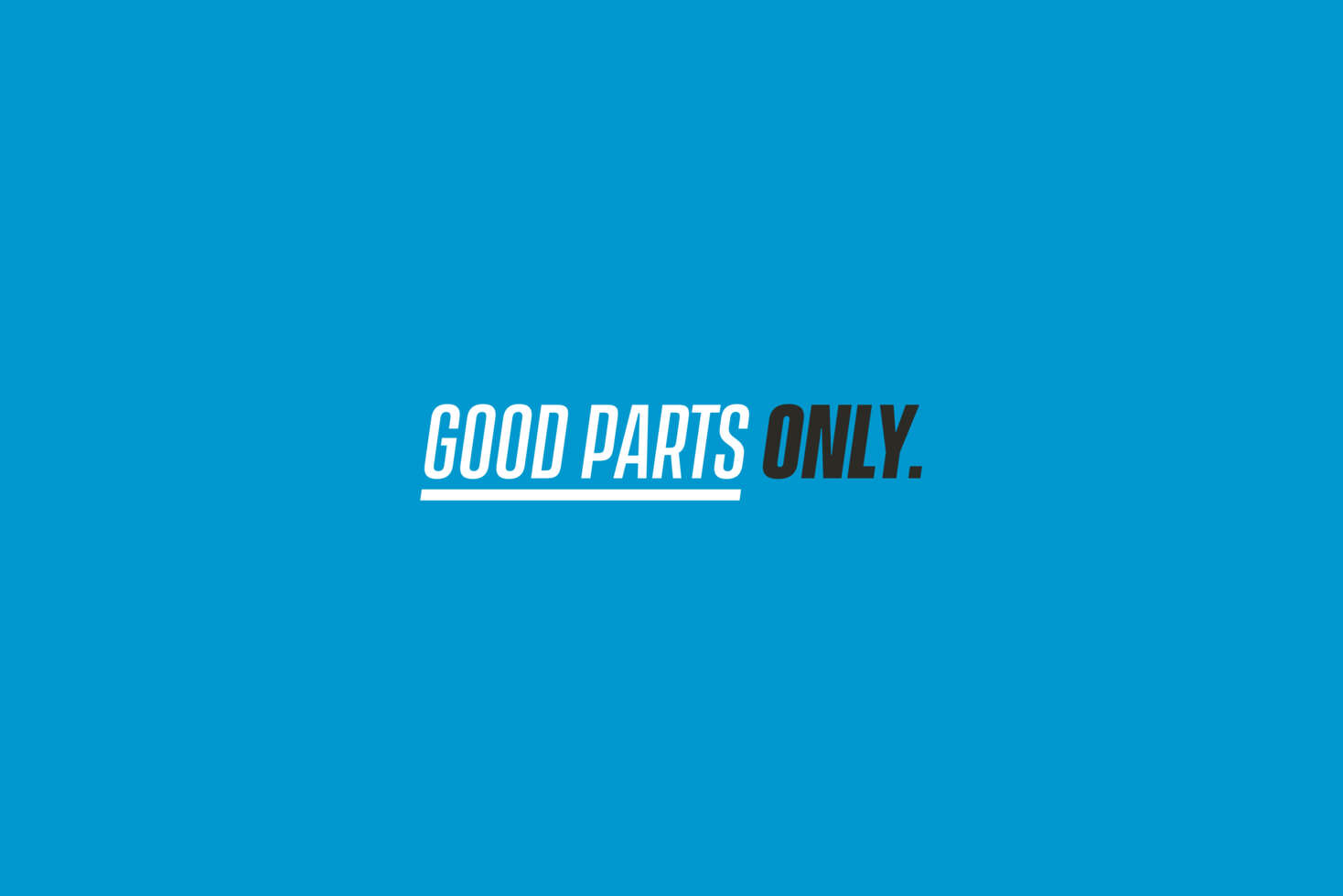 GOOD PARTS ONLY. GOOD PARTS ONLY.